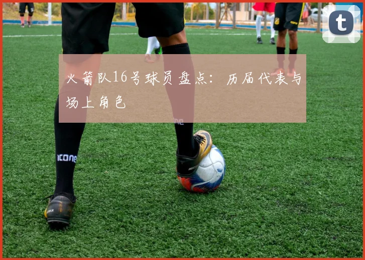 火箭队16号球员盘点：历届代表与场上角色