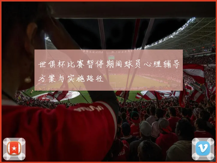 世俱杯比赛暂停期间球员心理辅导方案与实施路径