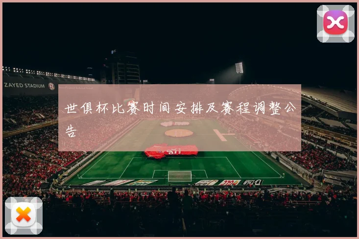世俱杯比赛时间安排及赛程调整公告