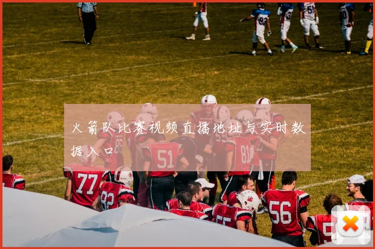 火箭队比赛视频直播地址与实时数据入口