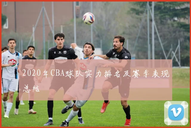 2020年CBA球队实力排名及赛季表现总结