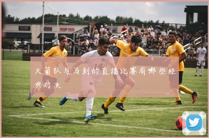 火箭队与马刺的直播比赛有哪些经典对决